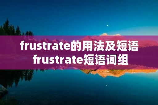 frustrate的用法及短语 frustrate短语词组 frustrate的用法及短语 frustrate短语词组