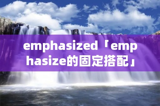 emphasized「emphasize的固定搭配」