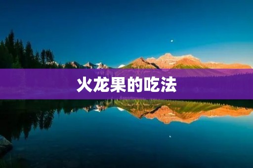 火龙果的吃法:探索多样化的美味享受