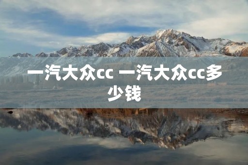 一汽大众cc 一汽大众cc多少钱 一汽大众cc 一汽大众cc多少钱
