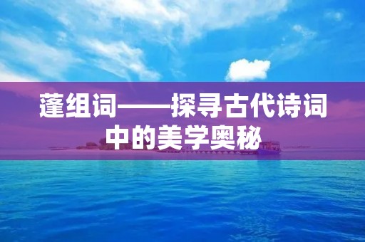 蓬组词——探寻古代诗词中的美学奥秘