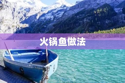 火锅鱼做法：香辣麻辣鲜美的美食享受