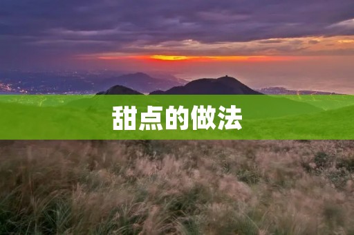 甜点的做法:简单易学,让你尽享甜蜜时光 甜点的做法:简单易学,让你尽享甜蜜时光