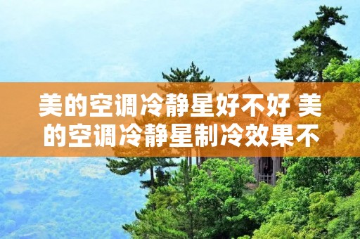 美的空调冷静星好不好 美的空调冷静星制冷效果不好怎么办