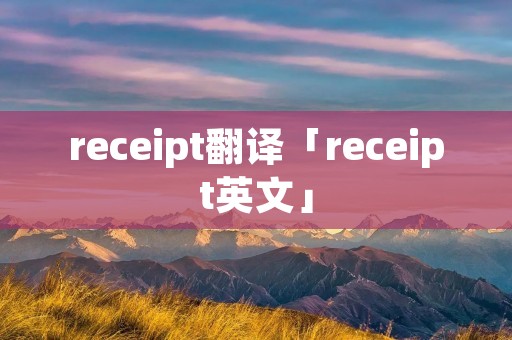receipt翻译「receipt英文」