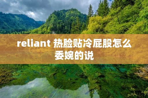 reliant 热脸贴冷屁股怎么委婉的说