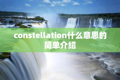 constellation什么意思的简单介绍 constellation什么意思的简单介绍