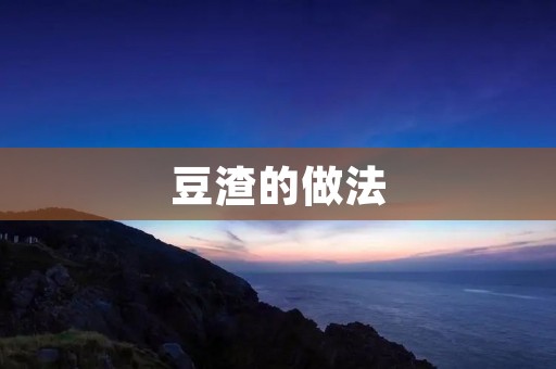豆渣的做法:丰富营养,美味可口 豆渣的做法:丰富营养,美味可口