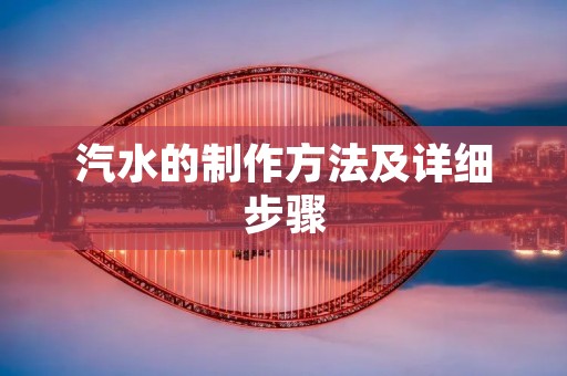 汽水的制作方法及详细步骤 汽水的制作方法及详细步骤