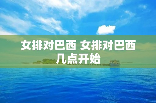 女排对巴西 女排对巴西几点开始