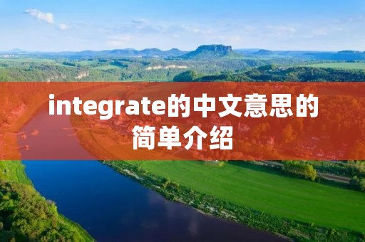 integrate的中文意思的简单介绍 integrate的中文意思的简单介绍