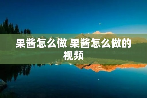 果酱怎么做 果酱怎么做的视频