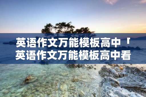 英语作文万能模板高中「英语作文万能模板高中看法」