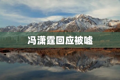 冯潇霆回应被嘘：坚定信念，不被外界干扰