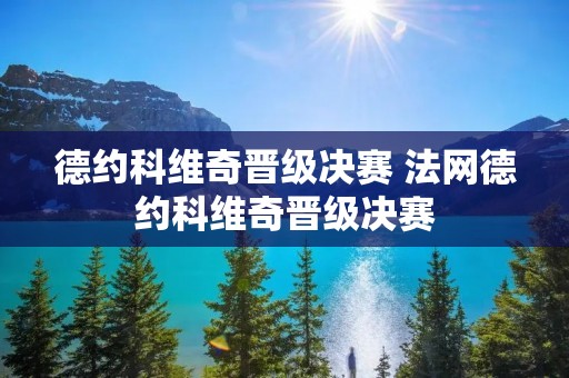 德约科维奇晋级决赛 法网德约科维奇晋级决赛