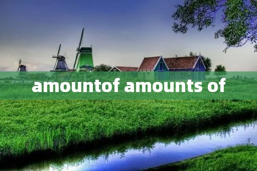 amountof amounts of