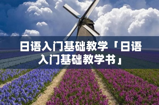 日语入门基础教学「日语入门基础教学书」
