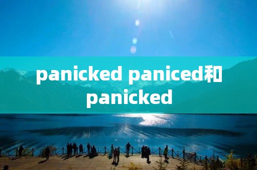 panicked paniced和panicked