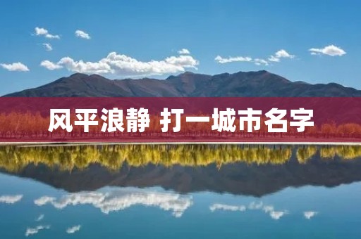 风平浪静 打一城市名字