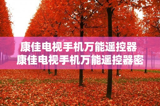 康佳电视手机万能遥控器 康佳电视手机万能遥控器密码 康佳电视手机万能遥控器 康佳电视手机万能遥控器密码