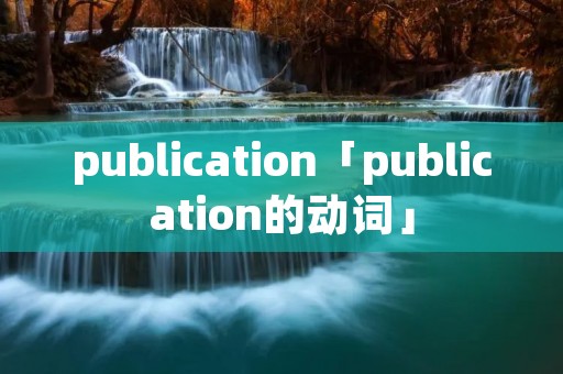 publication「publication的动词」