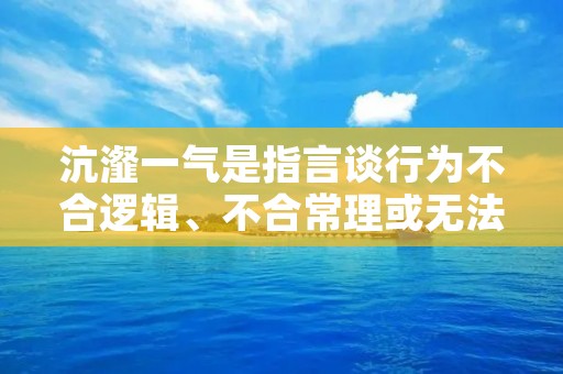 沆瀣一气是指言谈行为不合逻辑、不合常理或无法理解的状态,常用来形容人的言行荒谬可笑,毫无道理。这个成语源于《左传·哀公十一年》:“鲁人无谋,沆瀣之言。”意思是说鲁国的人没有智慧,说出了一些荒唐无稽的话。