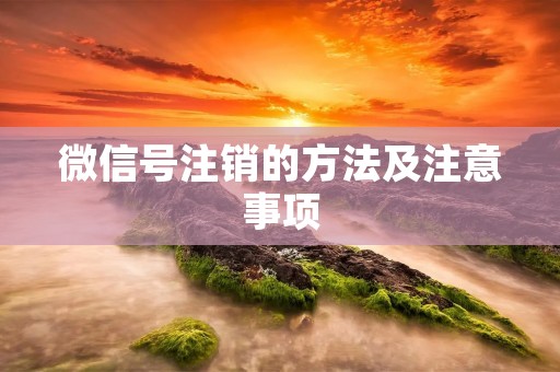 微信号注销的方法及注意事项