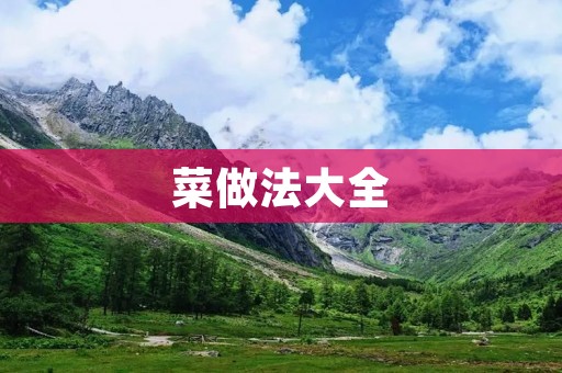 菜做法大全：美味佳肴尽在你手中