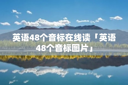 英语48个音标在线读「英语48个音标图片」 英语48个音标在线读「英语48个音标图片」