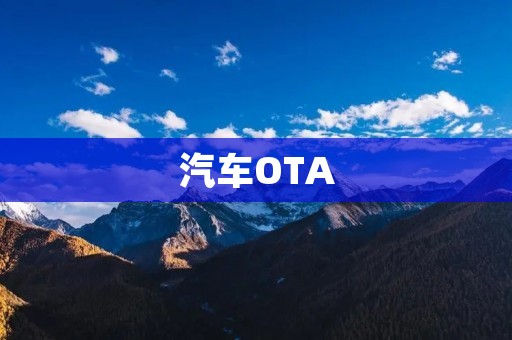 汽车OTA:开启智能出行新时代 汽车OTA:开启智能出行新时代