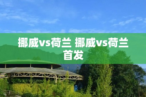 挪威vs荷兰 挪威vs荷兰首发