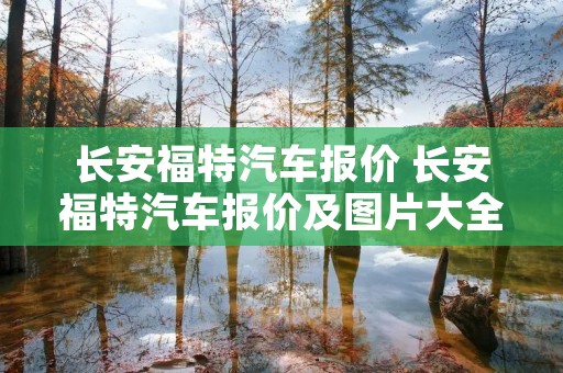 长安福特汽车报价 长安福特汽车报价及图片大全12年