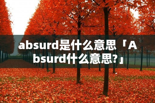 absurd是什么意思「Absurd什么意思?」