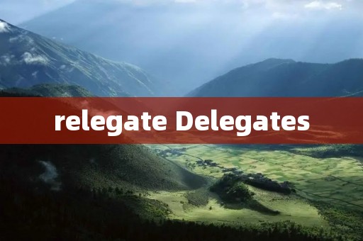 relegate Delegates