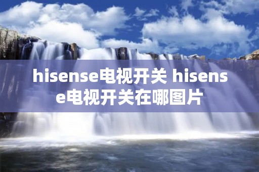 hisense电视开关 hisense电视开关在哪图片 hisense电视开关 hisense电视开关在哪图片