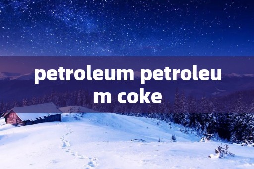 petroleum petroleum coke