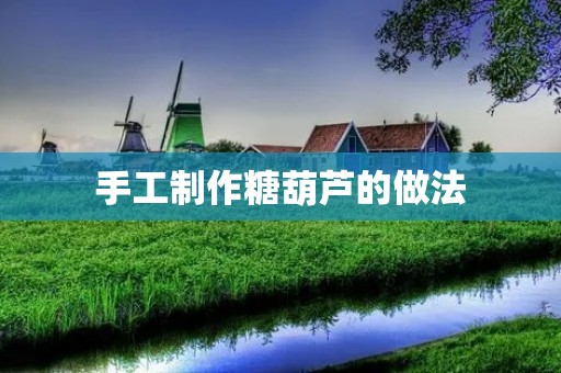 手工制作糖葫芦的做法 手工制作糖葫芦的做法