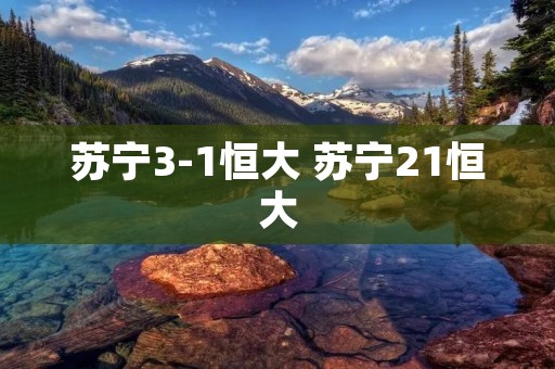 苏宁3-1恒大 苏宁21恒大