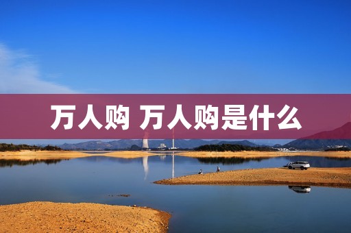 万人购 万人购是什么