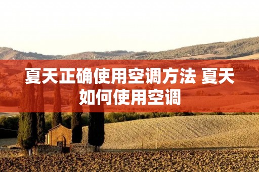 夏天正确使用空调方法 夏天如何使用空调