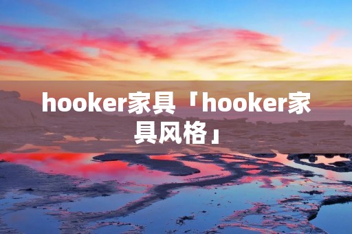 hooker家具「hooker家具风格」