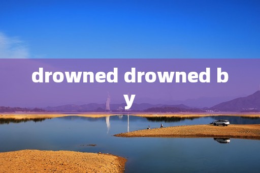 drowned drowned by drowned drowned by