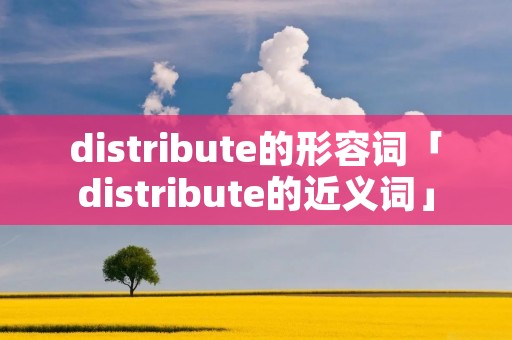 distribute的形容词「distribute的近义词」