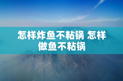 怎样炸鱼不粘锅 怎样做鱼不粘锅