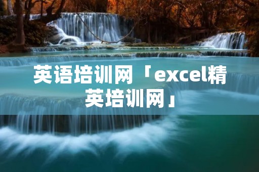 英语培训网「excel精英培训网」 英语培训网「excel精英培训网」