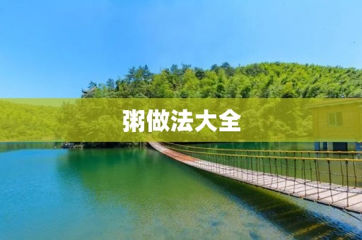 粥做法大全:丰富口味,简单易学,营养美味的粥品分享! 粥做法大全:丰富口味,简单易学,营养美味的粥品分享!
