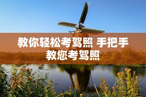 教你轻松考驾照 手把手教您考驾照 教你轻松考驾照 手把手教您考驾照