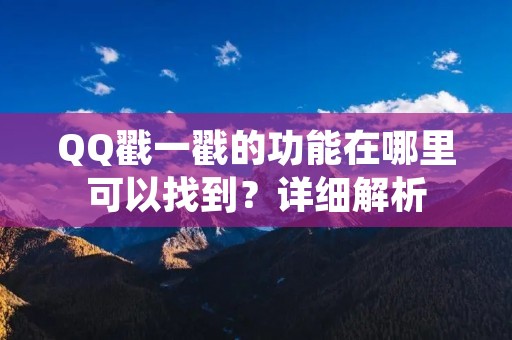 QQ戳一戳的功能在哪里可以找到？详细解析
