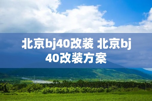 北京bj40改装 北京bj40改装方案