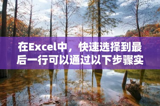在Excel中,快速选择到最后一行可以通过以下步骤实现: